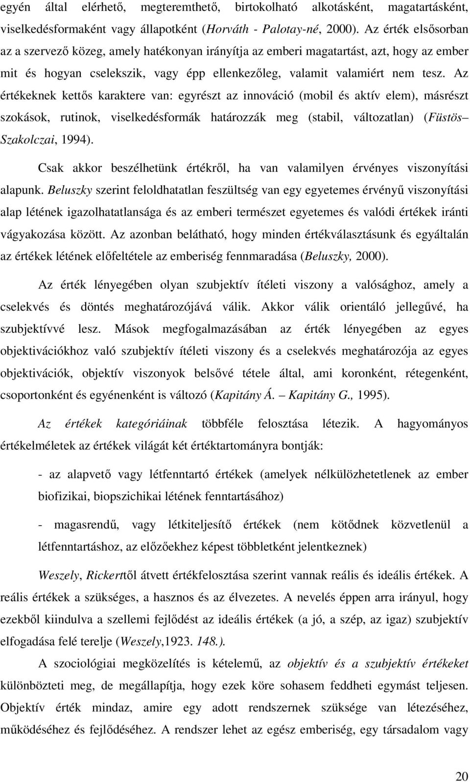 Az értékeknek kettős karaktere van: egyrészt az innováció (mobil és aktív elem), másrészt szokások, rutinok, viselkedésformák határozzák meg (stabil, változatlan) (Füstös Szakolczai, 1994).