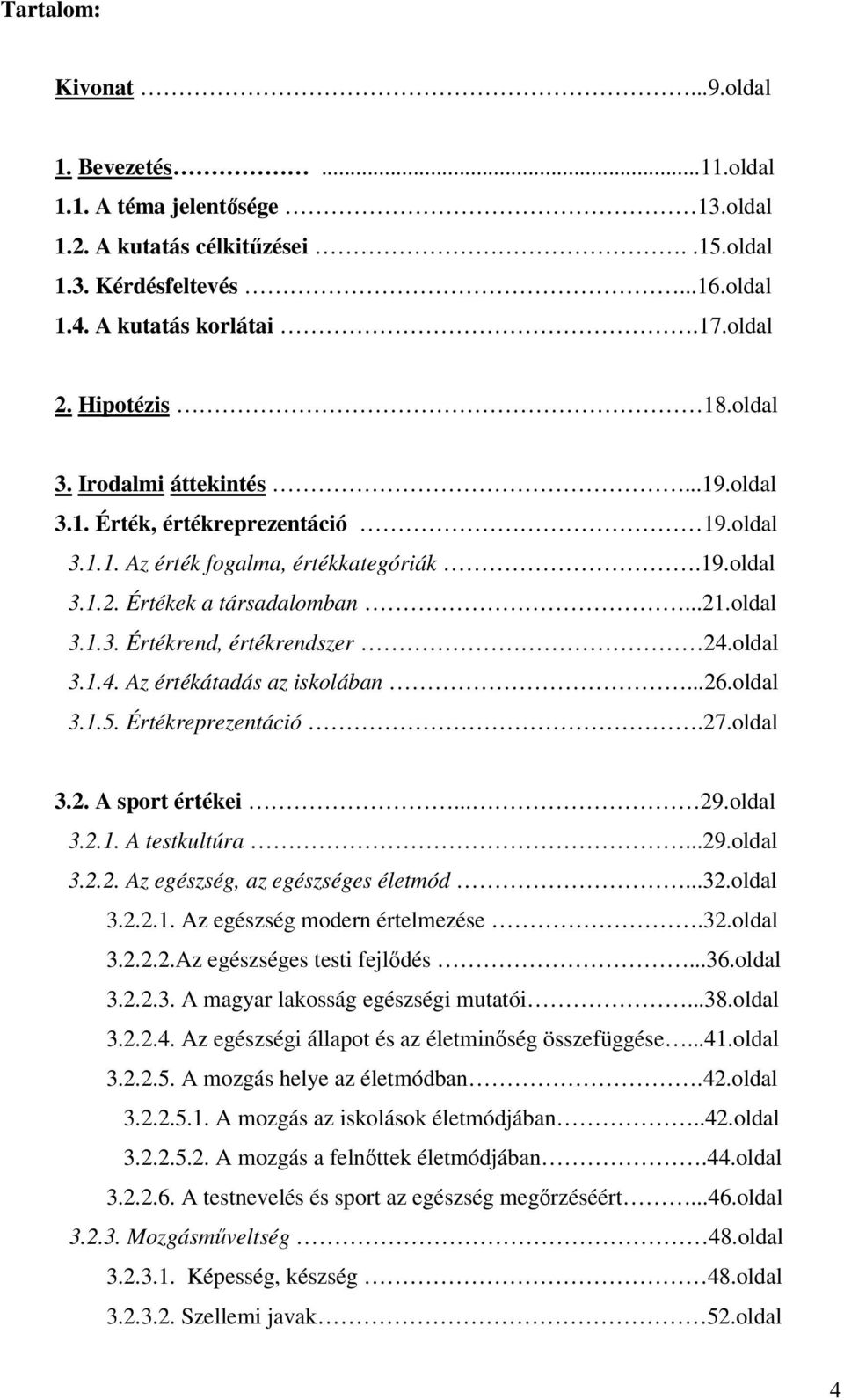 oldal 3.1.4. Az értékátadás az iskolában...26.oldal 3.1.5. Értékreprezentáció.27.oldal 3.2. A sport értékei... 29.oldal 3.2.1. A testkultúra...29.oldal 3.2.2. Az egészség, az egészséges életmód...32.