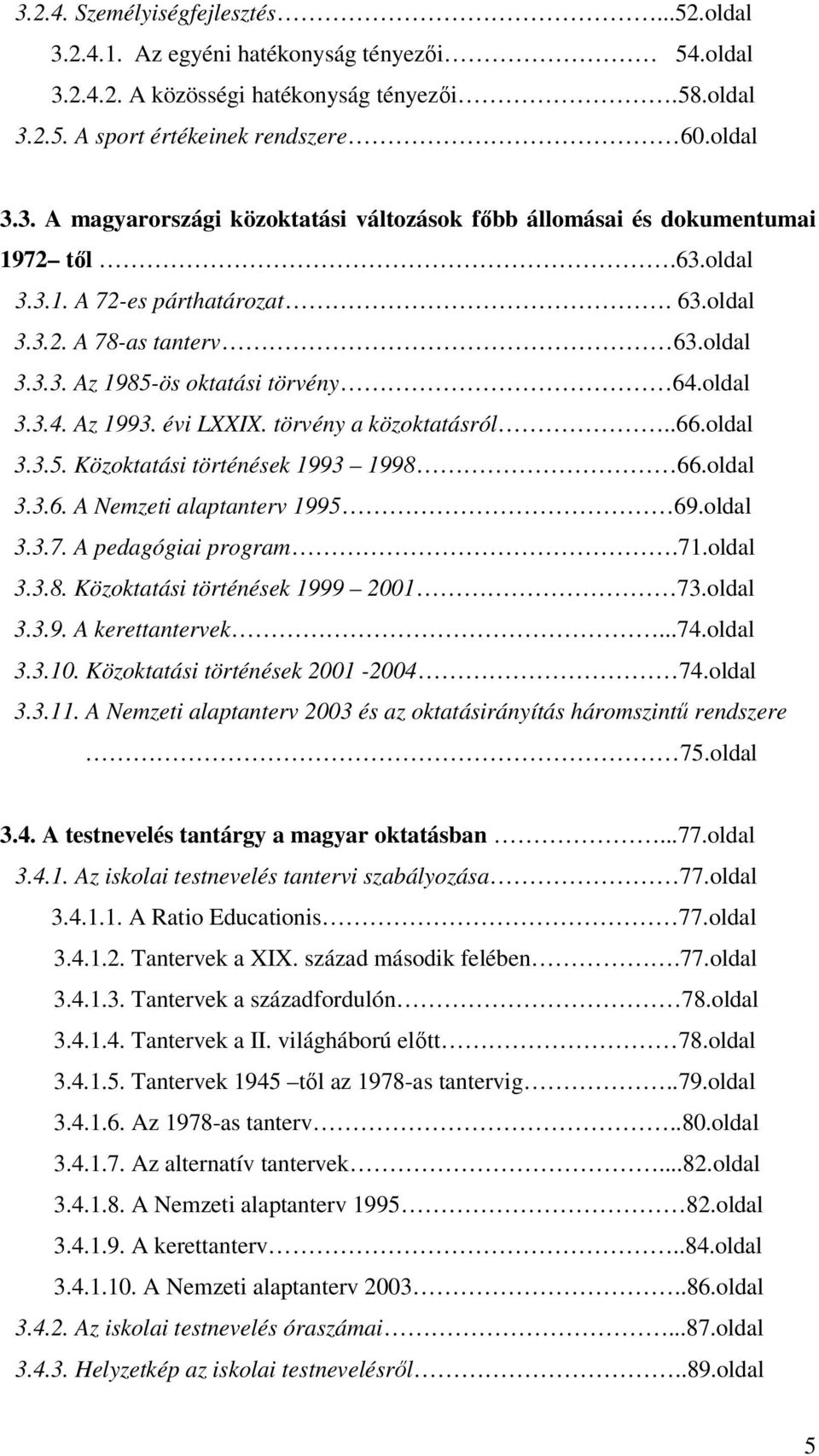 oldal 3.3.6. A Nemzeti alaptanterv 1995 69.oldal 3.3.7. A pedagógiai program.71.oldal 3.3.8. Közoktatási történések 1999 2001 73.oldal 3.3.9. A kerettantervek...74.oldal 3.3.10.