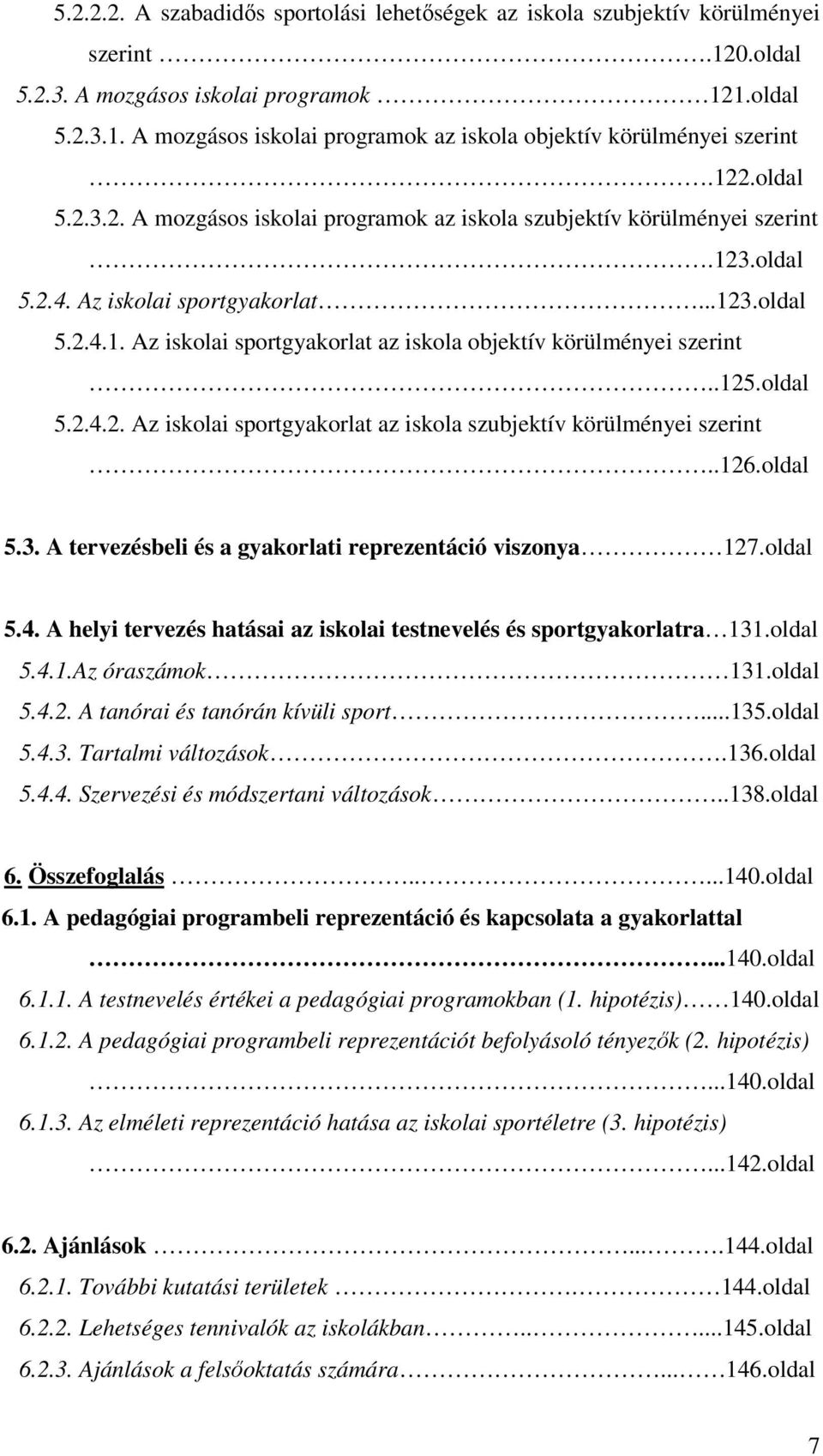 .125.oldal 5.2.4.2. Az iskolai sportgyakorlat az iskola szubjektív körülményei szerint..126.oldal 5.3. A tervezésbeli és a gyakorlati reprezentáció viszonya 127.oldal 5.4. A helyi tervezés hatásai az iskolai testnevelés és sportgyakorlatra 131.