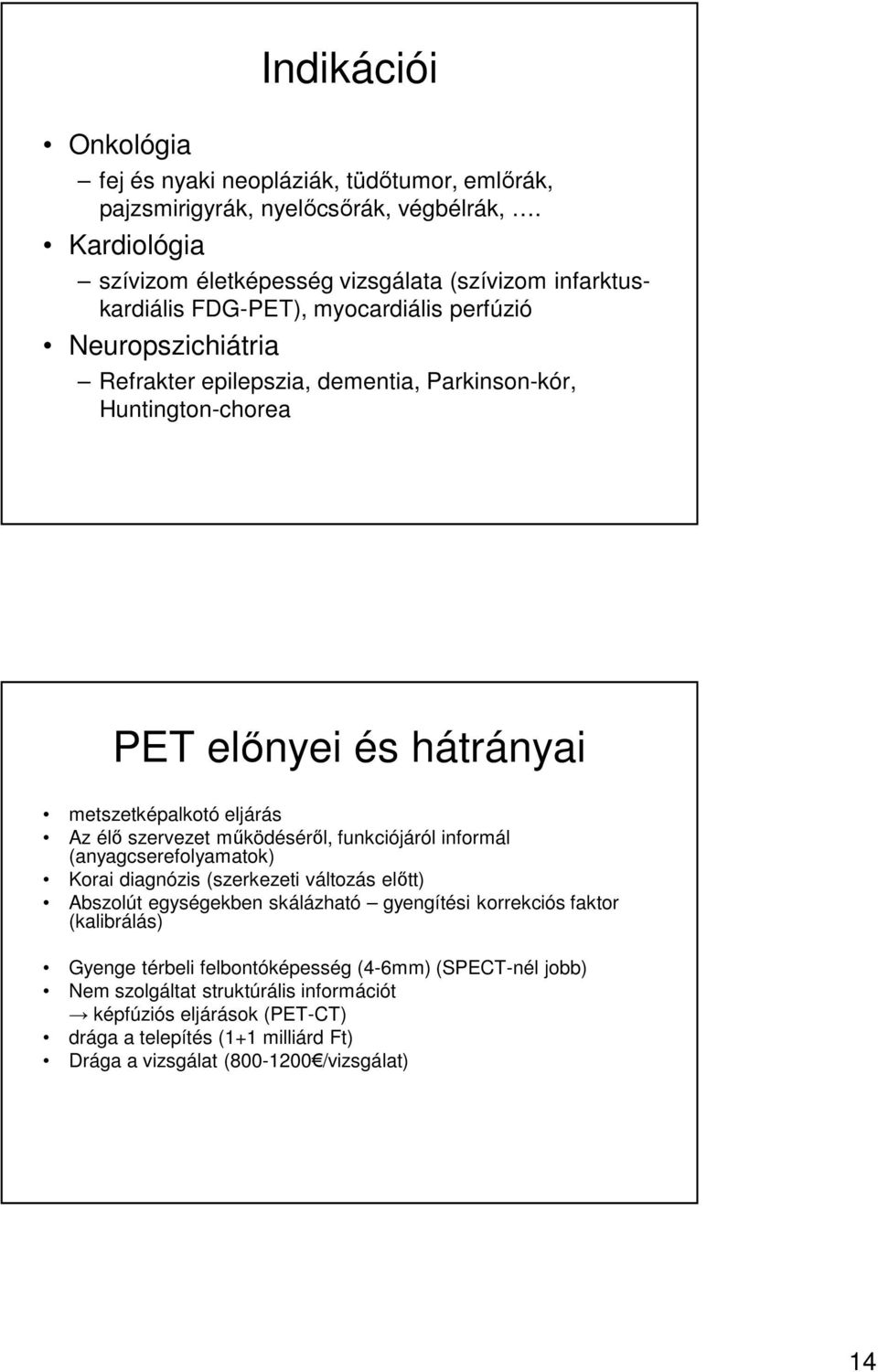 Huntington-chorea PET előnyei és hátrányai metszetképalkotó eljárás Az élő szervezet működéséről, funkciójáról informál (anyagcserefolyamatok) Korai diagnózis (szerkezeti változás