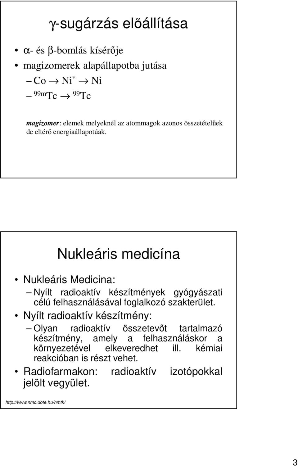 Nukleáris medicína Nukleáris Medicina: Nyílt radioaktív készítmények gyógyászati célú felhasználásával foglalkozó szakterület.