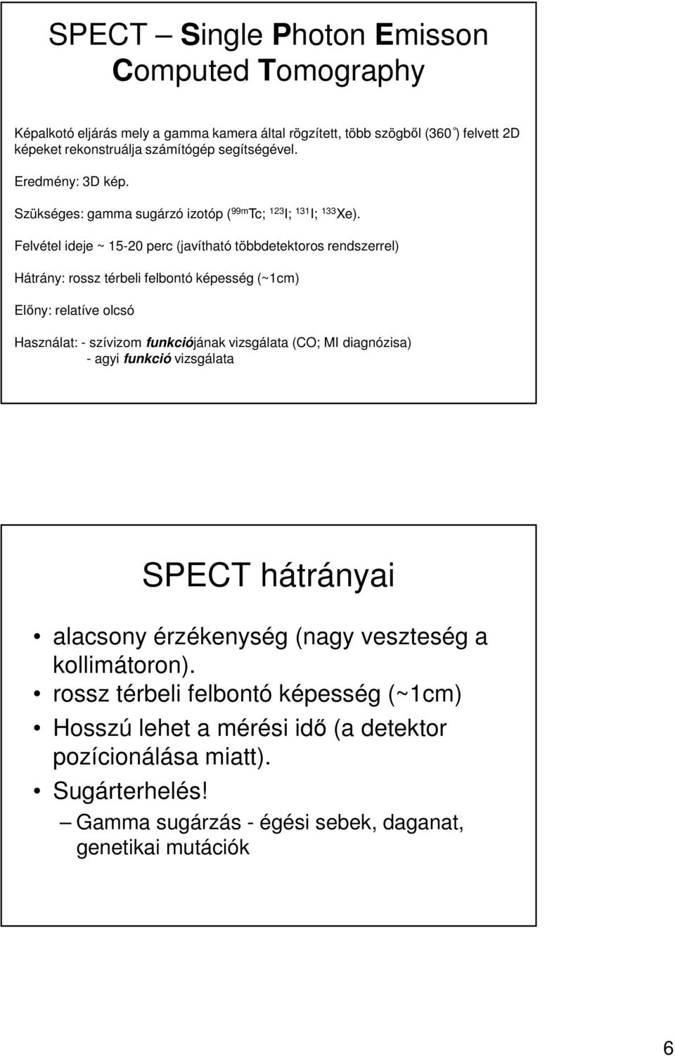 Felvétel ideje ~ 15-20 perc (javítható többdetektoros rendszerrel) Hátrány: rossz térbeli felbontó képesség (~1cm) Előny: relatíve olcsó Használat: - szívizom funkciójának vizsgálata