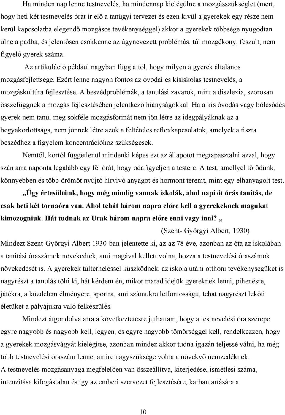 Az artikuláció például nagyban függ attól, hogy milyen a gyerek általános mozgásfejlettsége. Ezért lenne nagyon fontos az óvodai és kisiskolás testnevelés, a mozgáskultúra fejlesztése.