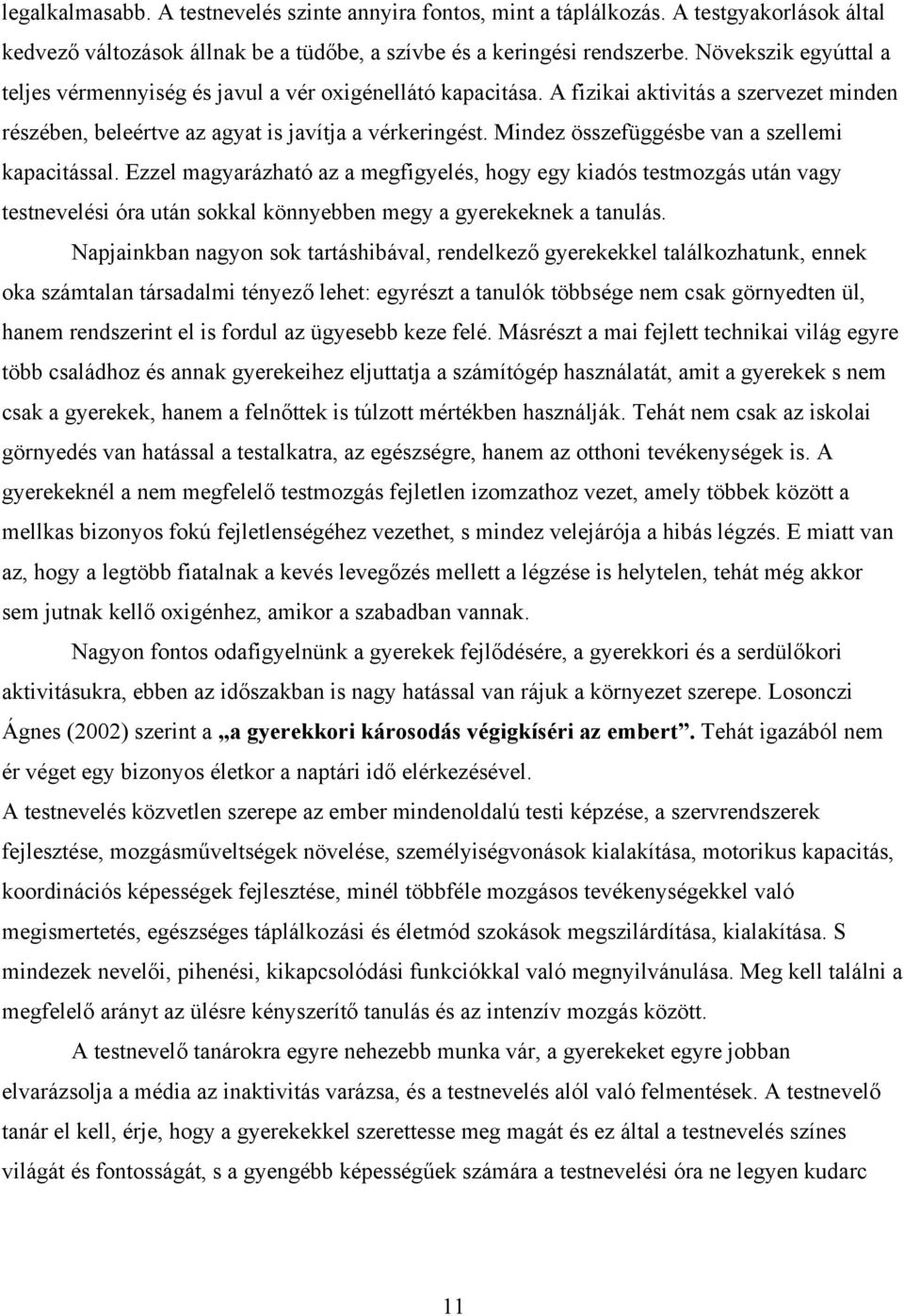 Mindez összefüggésbe van a szellemi kapacitással. Ezzel magyarázható az a megfigyelés, hogy egy kiadós testmozgás után vagy testnevelési óra után sokkal könnyebben megy a gyerekeknek a tanulás.