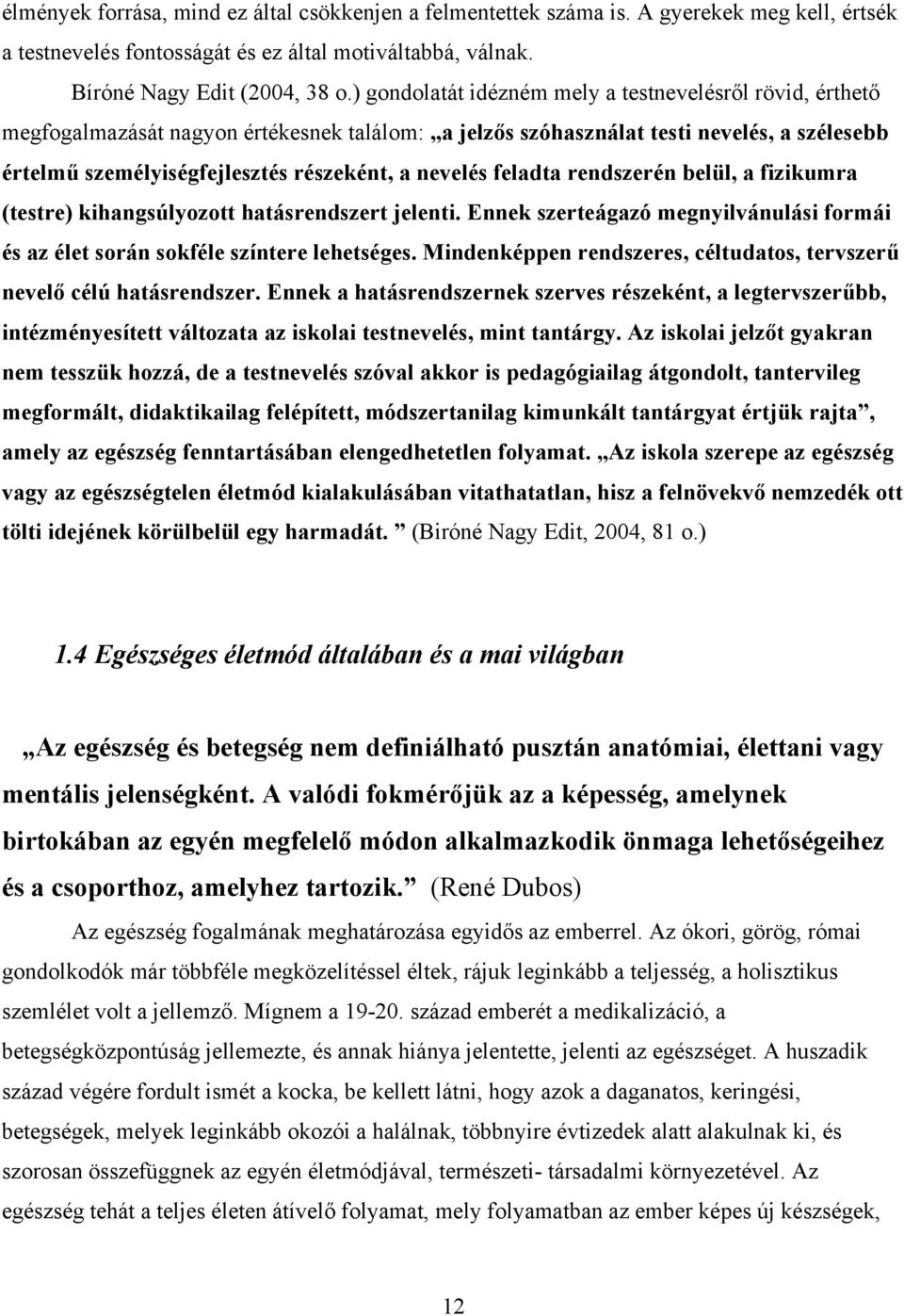 nevelés feladta rendszerén belül, a fizikumra (testre) kihangsúlyozott hatásrendszert jelenti. Ennek szerteágazó megnyilvánulási formái és az élet során sokféle színtere lehetséges.