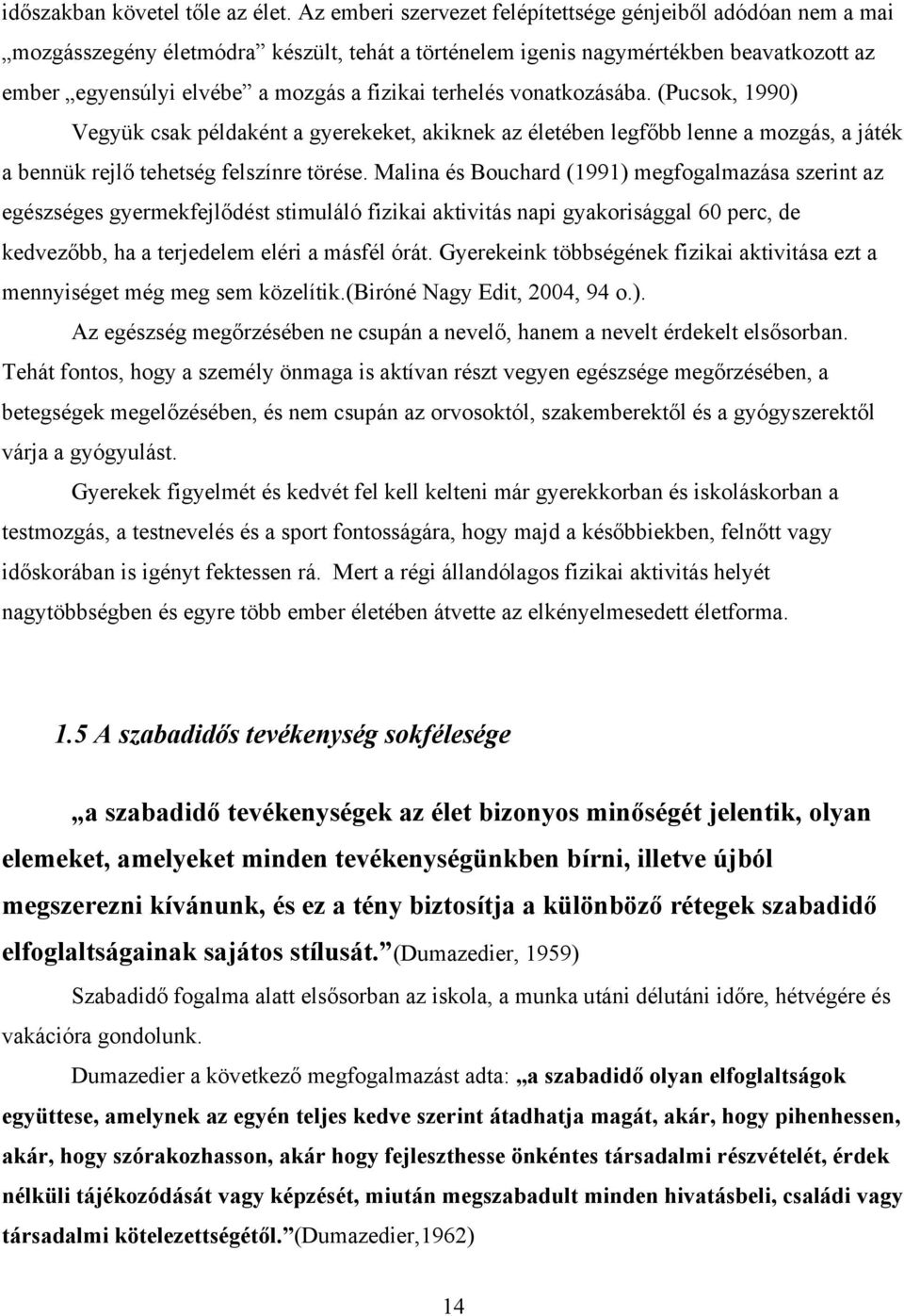 terhelés vonatkozásába. (Pucsok, 1990) Vegyük csak példaként a gyerekeket, akiknek az életében legfőbb lenne a mozgás, a játék a bennük rejlő tehetség felszínre törése.