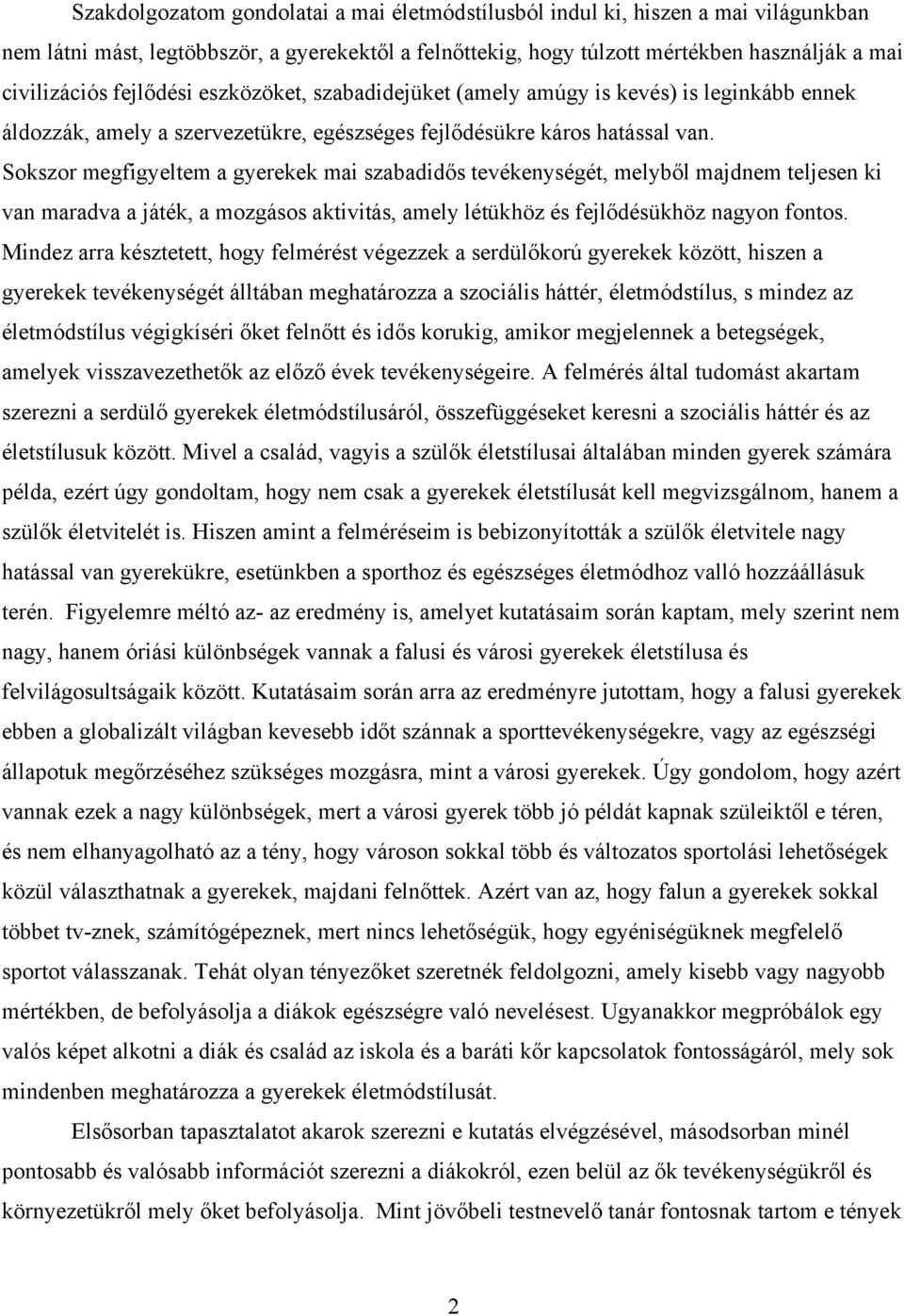 Sokszor megfigyeltem a gyerekek mai szabadidős tevékenységét, melyből majdnem teljesen ki van maradva a játék, a mozgásos aktivitás, amely létükhöz és fejlődésükhöz nagyon fontos.