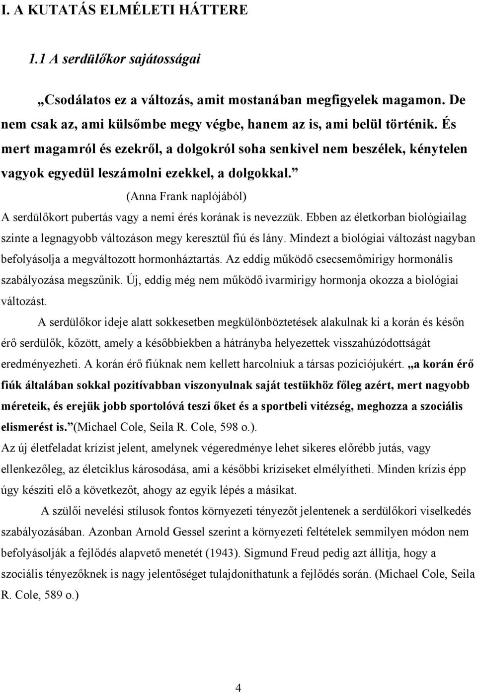 (Anna Frank naplójából) A serdülőkort pubertás vagy a nemi érés korának is nevezzük. Ebben az életkorban biológiailag szinte a legnagyobb változáson megy keresztül fiú és lány.