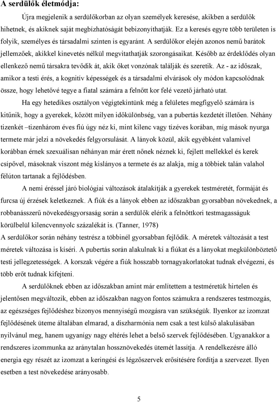 Később az érdeklődés olyan ellenkező nemű társakra tevődik át, akik őket vonzónak találják és szeretik.