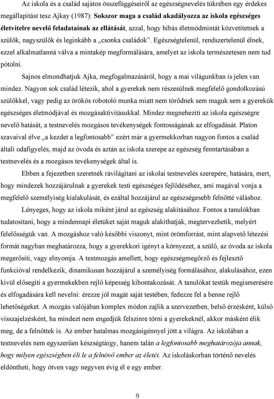 Egészségtelenül, rendszertelenül élnek, ezzel alkalmatlanná válva a mintakép megformálására, amelyet az iskola természetesen nem tud pótolni.