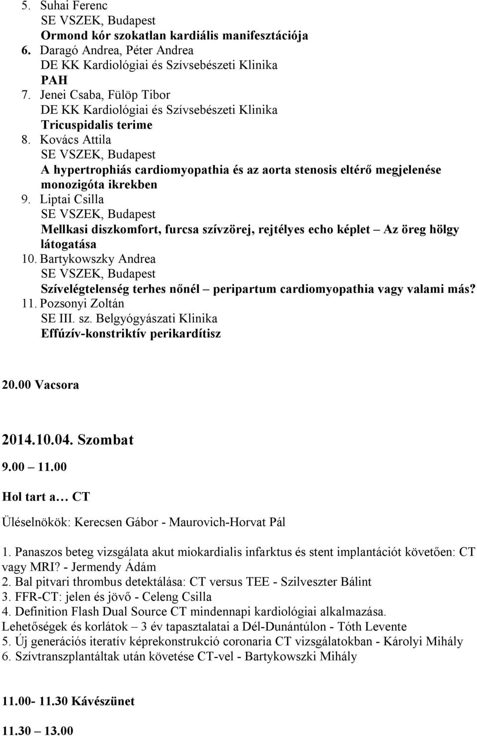 Liptai Csilla Mellkasi diszkomfort, furcsa szívzörej, rejtélyes echo képlet Az öreg hölgy látogatása 10. Bartykowszky Andrea Szívelégtelenség terhes nőnél peripartum cardiomyopathia vagy valami más?