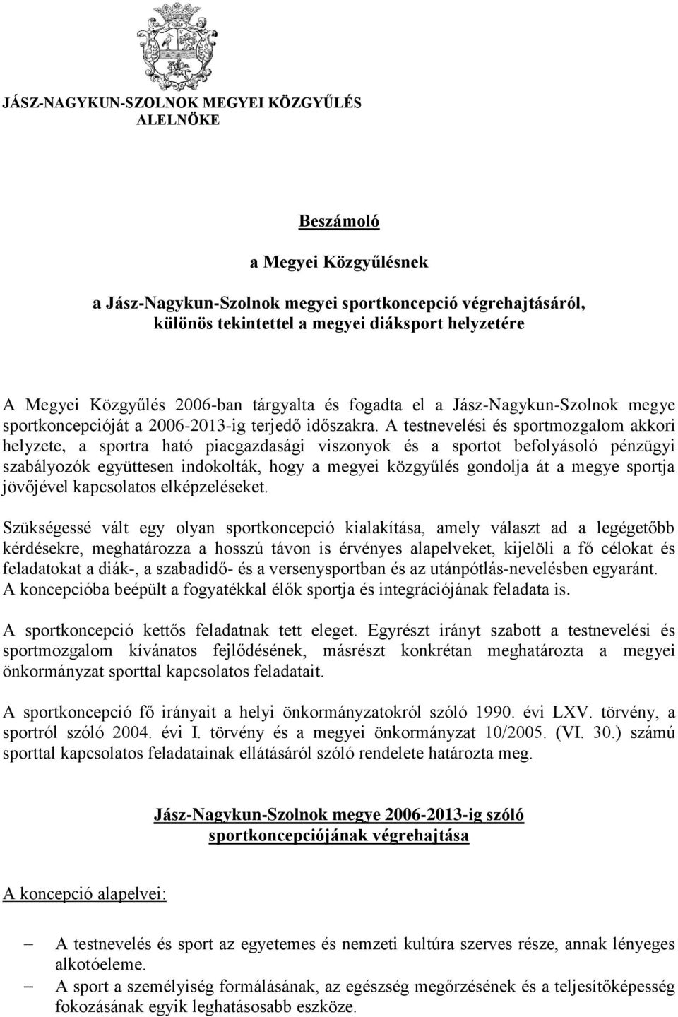 A testnevelési és sportmozgalom akkori helyzete, a sportra ható piacgazdasági viszonyok és a sportot befolyásoló pénzügyi szabályozók együttesen indokolták, hogy a megyei közgyűlés gondolja át a