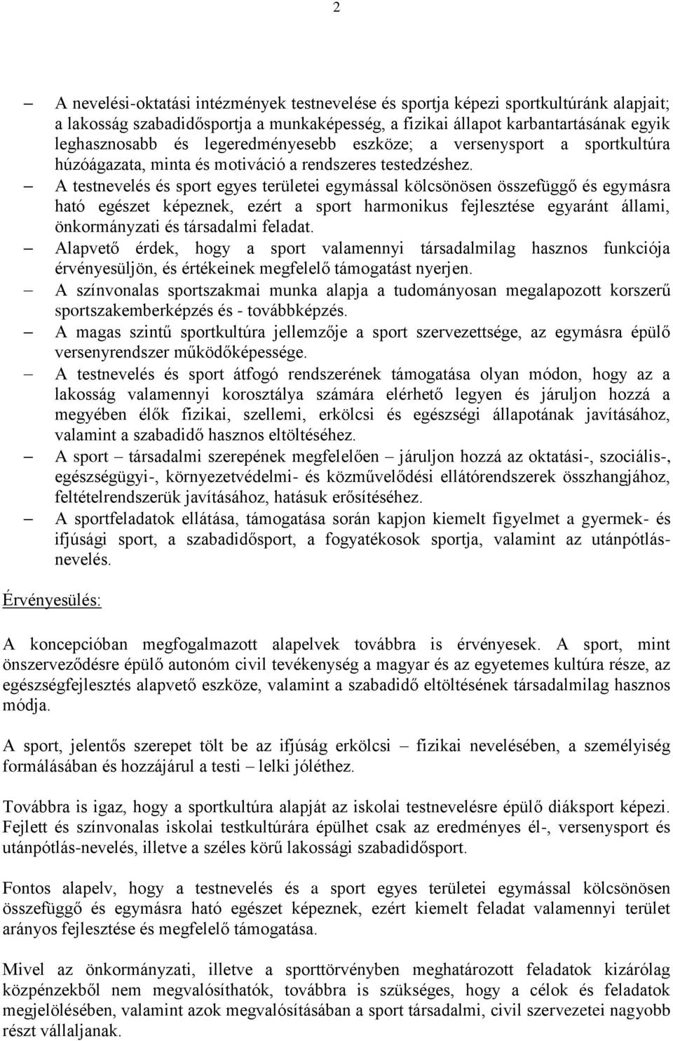 A testnevelés és sport egyes területei egymással kölcsönösen összefüggő és egymásra ható egészet képeznek, ezért a sport harmonikus fejlesztése egyaránt állami, önkormányzati és társadalmi feladat.