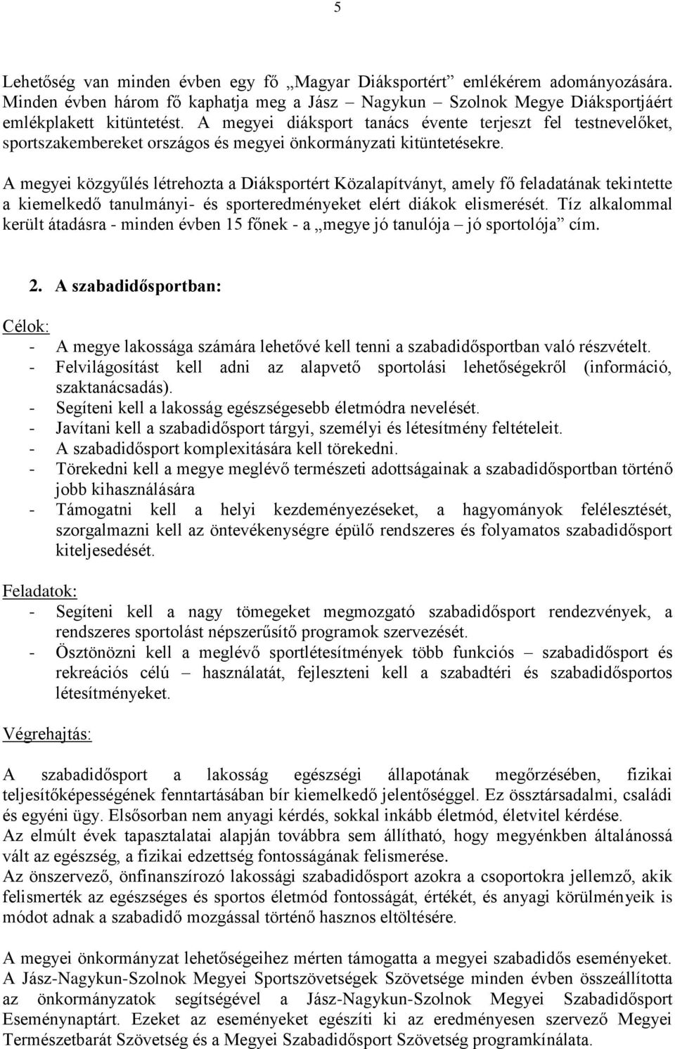 A megyei közgyűlés létrehozta a Diáksportért Közalapítványt, amely fő feladatának tekintette a kiemelkedő tanulmányi- és sporteredményeket elért diákok elismerését.