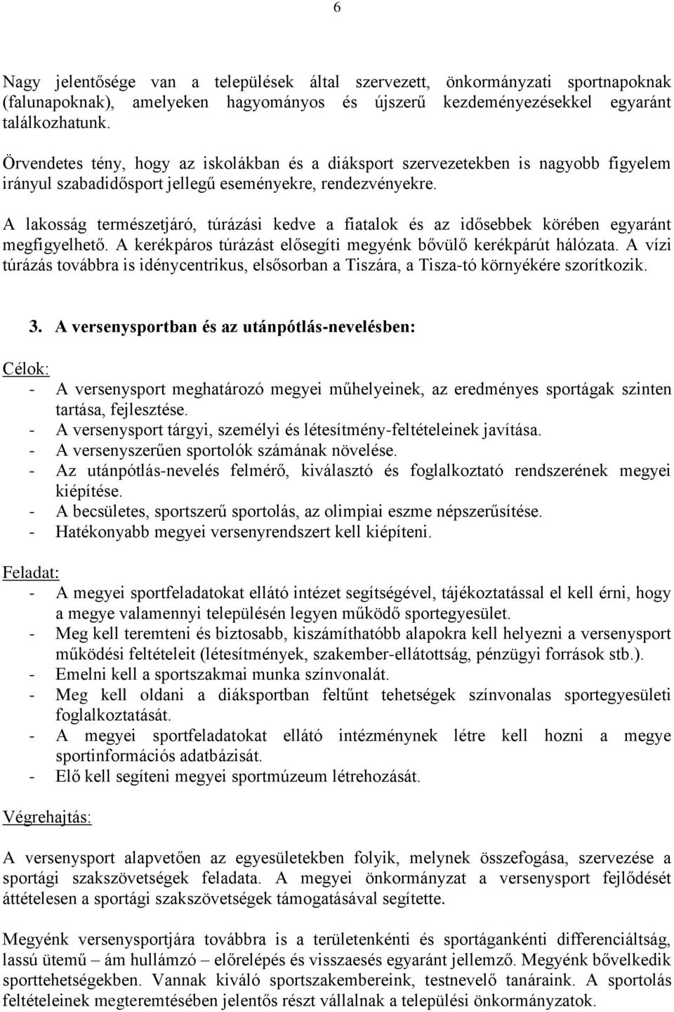 A lakosság természetjáró, túrázási kedve a fiatalok és az idősebbek körében egyaránt megfigyelhető. A kerékpáros túrázást elősegíti megyénk bővülő kerékpárút hálózata.