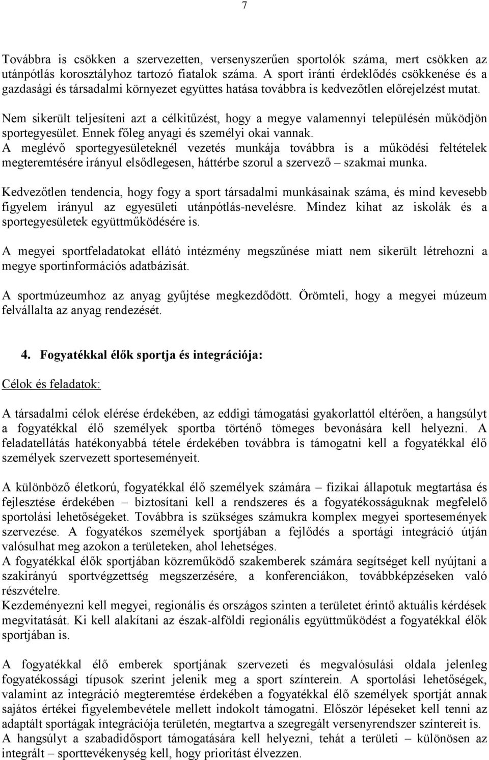 Nem sikerült teljesíteni azt a célkitűzést, hogy a megye valamennyi településén működjön sportegyesület. Ennek főleg anyagi és személyi okai vannak.