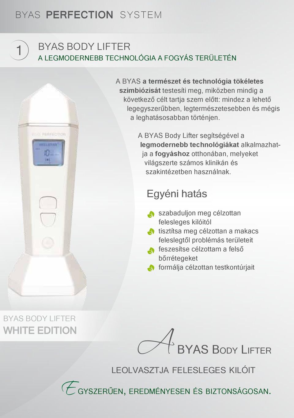 A BYAS Body Lifter segítségével a legmodernebb technológiákat alkalmazhatja a fogyáshoz otthonában, melyeket világszerte számos klinikán és szakintézetben használnak.