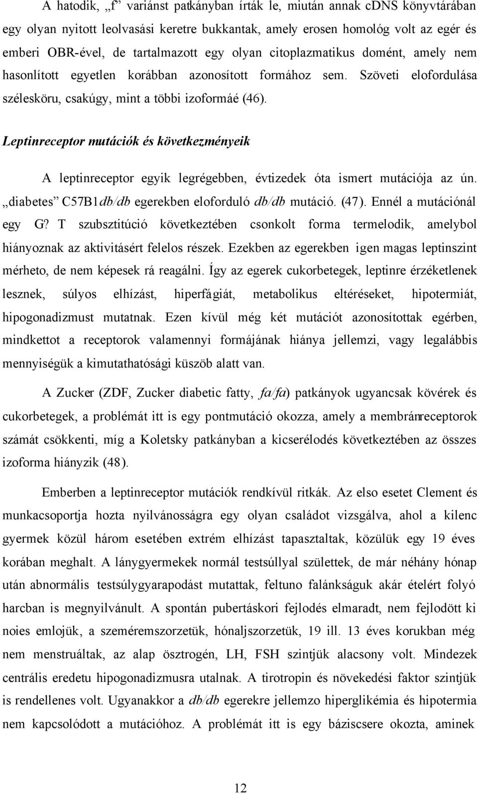 Leptinreceptor mutációk és következményeik A leptinreceptor egyik legrégebben, évtizedek óta ismert mutációja az ún. diabetes C57B1db/db egerekben eloforduló db/db mutáció. (47).