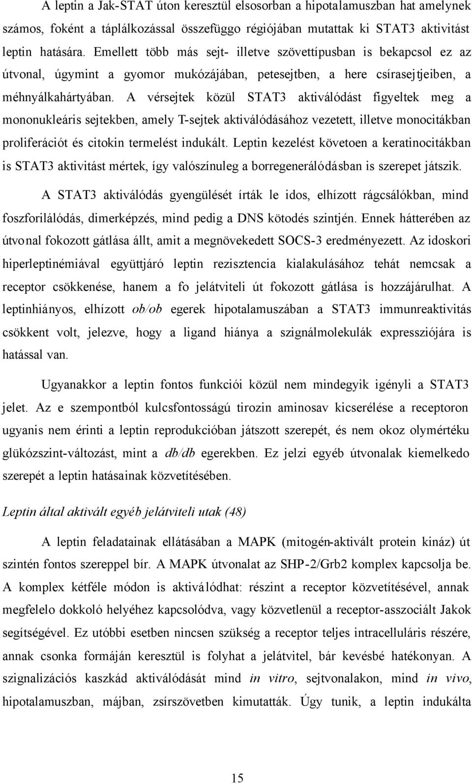 A vérsejtek közül STAT3 aktiválódást figyeltek meg a mononukleáris sejtekben, amely T-sejtek aktiválódásához vezetett, illetve monocitákban proliferációt és citokin termelést indukált.