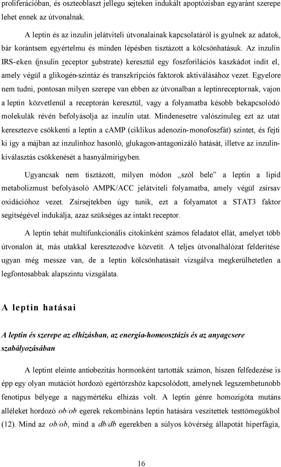 Az inzulin IRS-eken (insulin receptor substrate) keresztül egy foszforilációs kaszkádot indít el, amely végül a glikogén-szintáz és transzkripciós faktorok aktiválásához vezet.