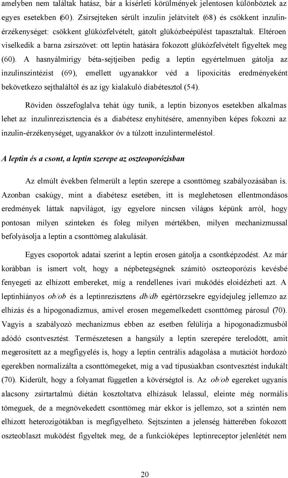 Eltéroen viselkedik a barna zsírszövet: ott leptin hatására fokozott glükózfelvételt figyeltek meg (60).