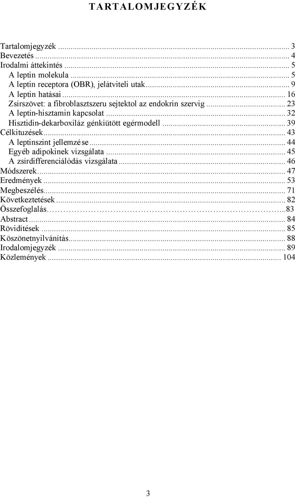 .. 32 Hisztidin-dekarboxiláz génkiütött egérmodell... 39 Célkituzések... 43 A leptinszint jellemzése... 44 Egyéb adipokinek vizsgálata.