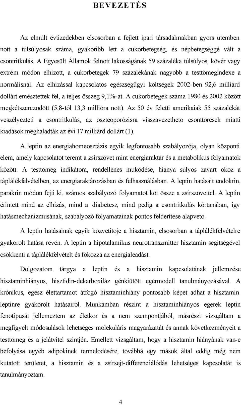 Az elhízással kapcsolatos egészségügyi költségek 2002-ben 92,6 milliárd dollárt emésztettek fel, a teljes összeg 9,1%-át.