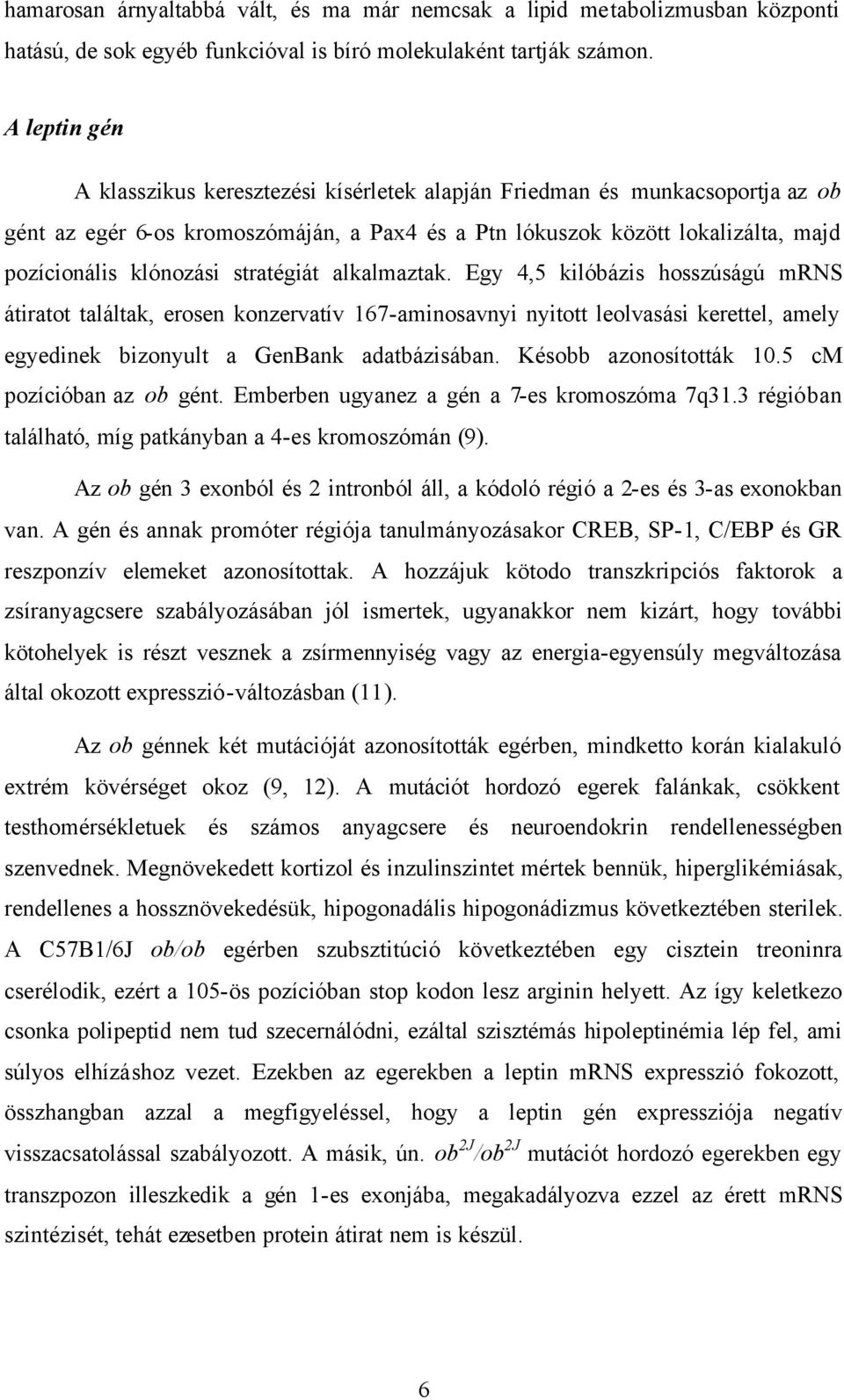 stratégiát alkalmaztak. Egy 4,5 kilóbázis hosszúságú mrns átiratot találtak, erosen konzervatív 167-aminosavnyi nyitott leolvasási kerettel, amely egyedinek bizonyult a GenBank adatbázisában.