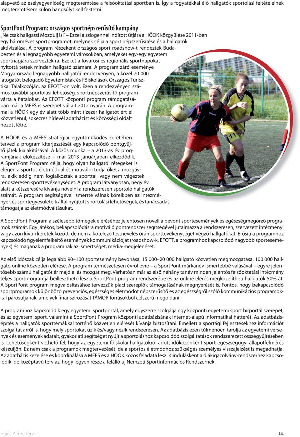 Ezzel a szlogennel indított útjára a HÖOK közgyűlése 2011-ben egy hároméves sportprogramot, melynek célja a sport népszerűsítése és a hallgatók aktivizálása.