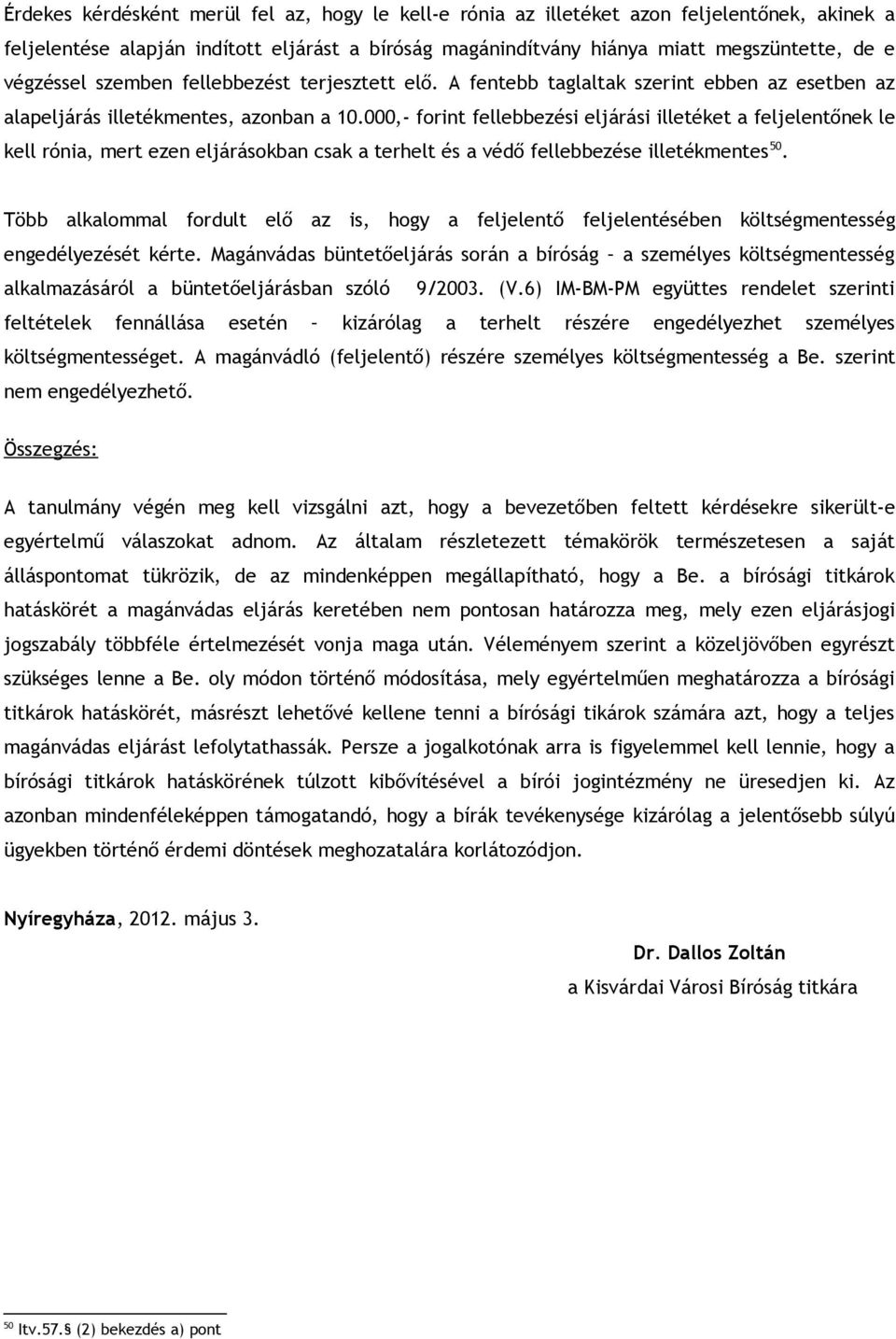 000,- forint fellebbezési eljárási illetéket a feljelentőnek le kell rónia, mert ezen eljárásokban csak a terhelt és a védő fellebbezése illetékmentes 50.