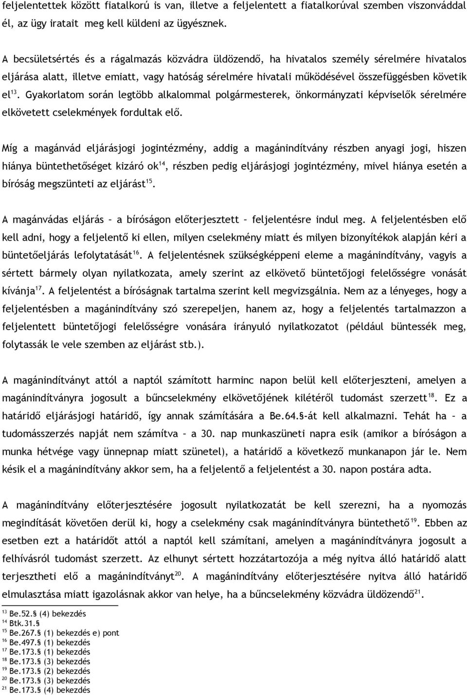 Gyakorlatom során legtöbb alkalommal polgármesterek, önkormányzati képviselők sérelmére elkövetett cselekmények fordultak elő.