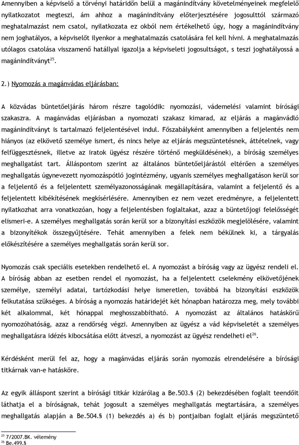 A meghatalmazás utólagos csatolása visszamenő hatállyal igazolja a képviseleti jogosultságot, s teszi joghatályossá a magánindítványt 25