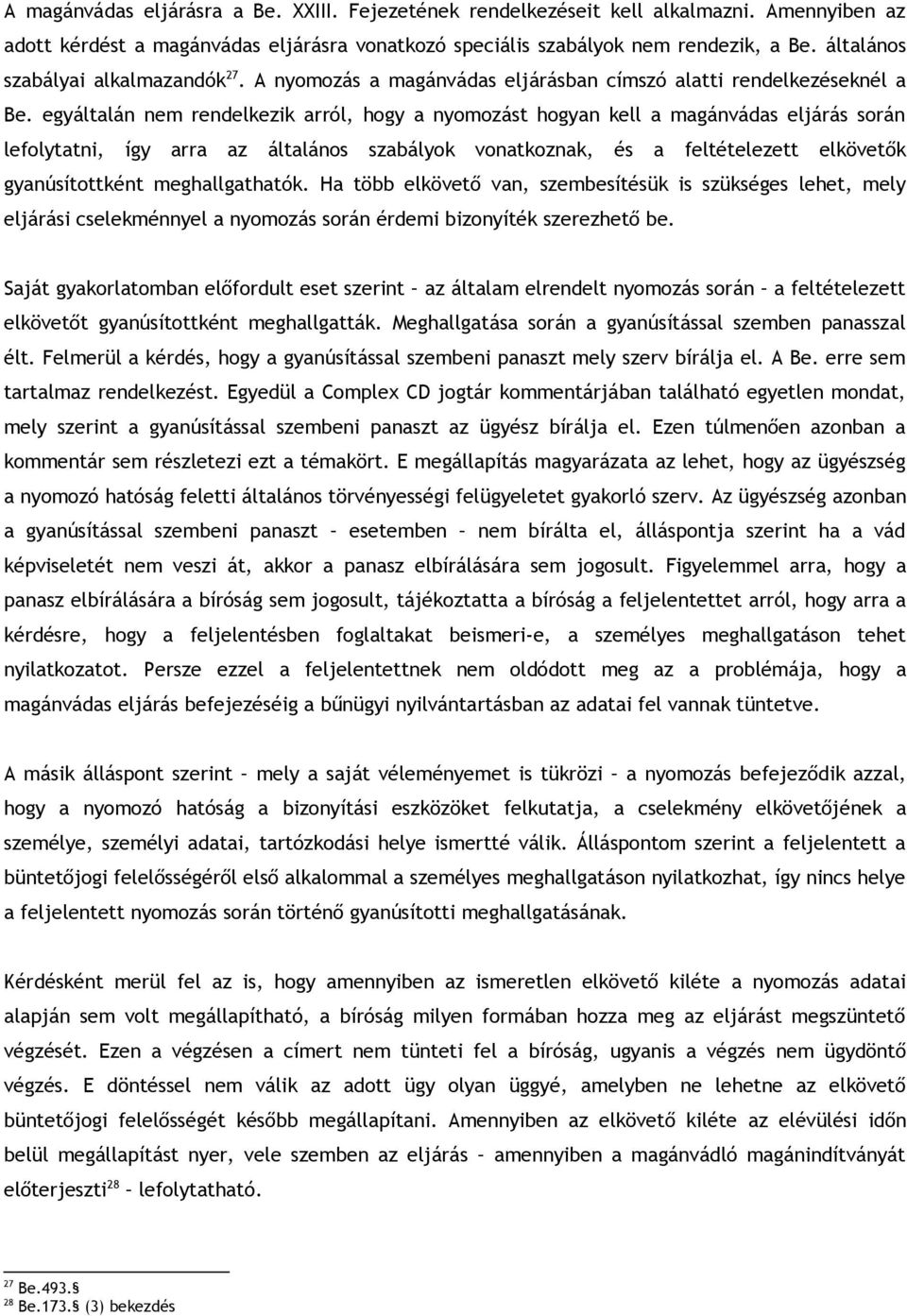 egyáltalán nem rendelkezik arról, hogy a nyomozást hogyan kell a magánvádas eljárás során lefolytatni, így arra az általános szabályok vonatkoznak, és a feltételezett elkövetők gyanúsítottként