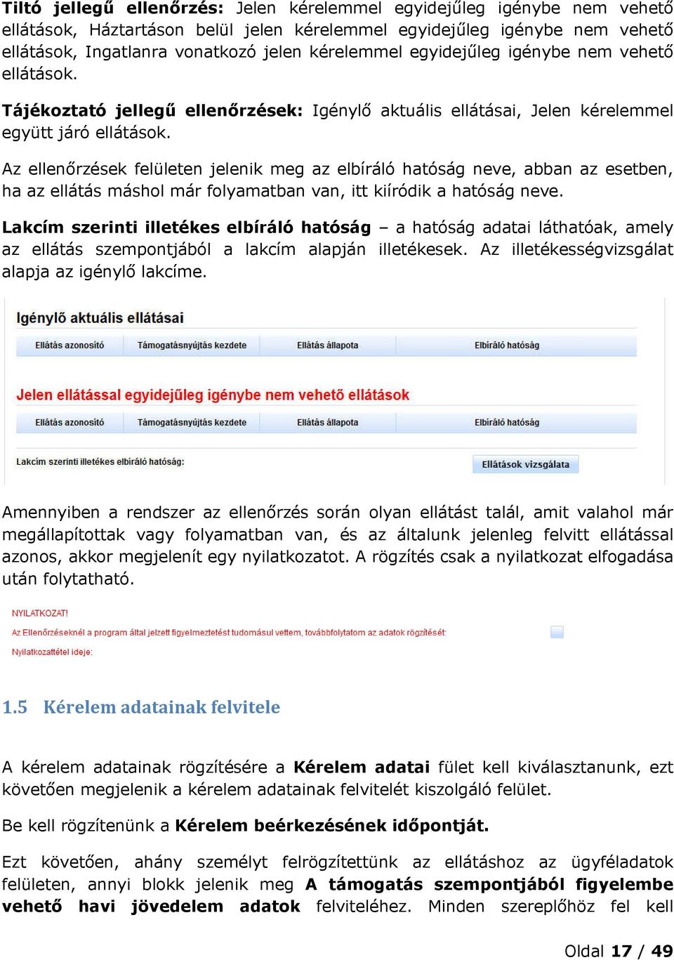 Az ellenőrzések felületen jelenik meg az elbíráló hatóság neve, abban az esetben, ha az ellátás máshol már folyamatban van, itt kiíródik a hatóság neve.