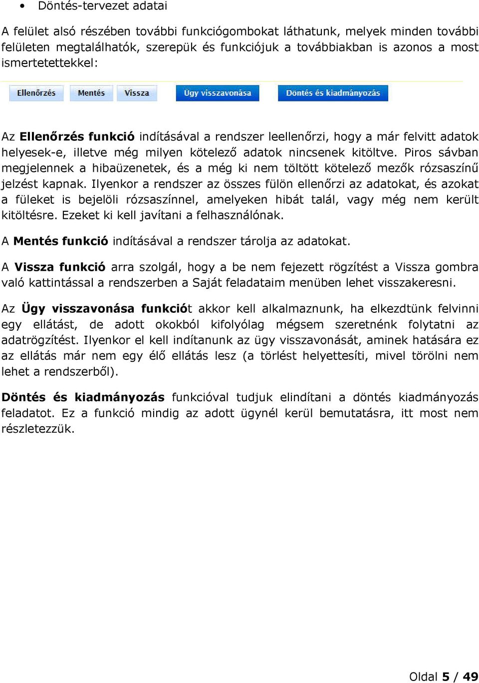 Piros sávban megjelennek a hibaüzenetek, és a még ki nem töltött kötelező mezők rózsaszínű jelzést kapnak.