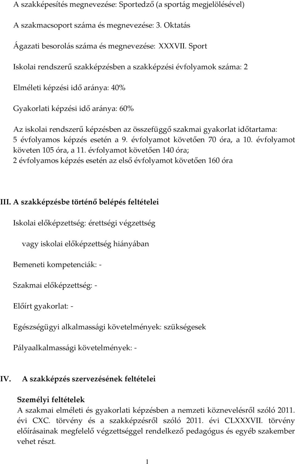 gyakorlat időtartama: 5 évfolyamos képzés esetén a 9. évfolyamot követően 70 óra, a 10. évfolyamot követen 105 óra, a 11.