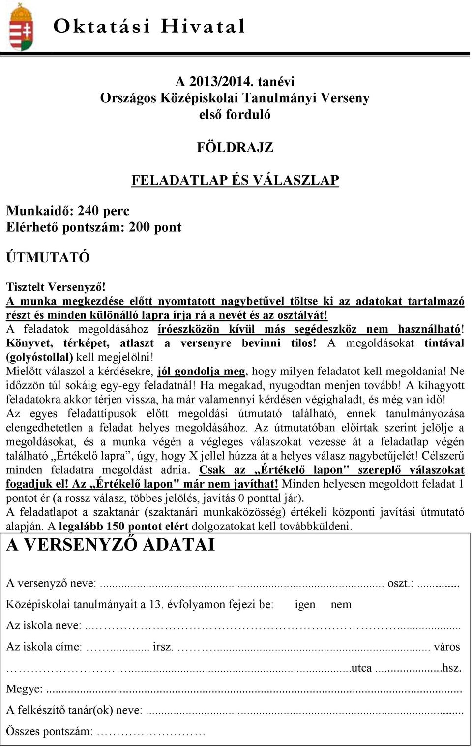 A feladatok megoldásához íróeszközön kívül más segédeszköz nem használható! Könyvet, térképet, atlaszt a versenyre bevinni tilos! A megoldásokat tintával (golyóstollal) kell megjelölni!