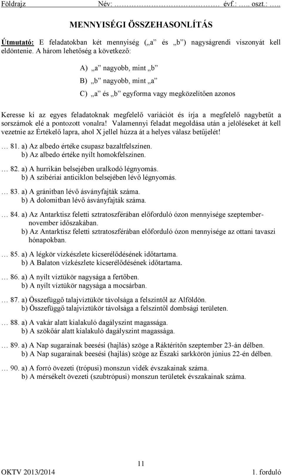 nagybetűt a sorszámok elé a pontozott vonalra! Valamennyi feladat megoldása után a jelöléseket át kell vezetnie az Értékelő lapra, ahol X jellel húzza át a helyes válasz betűjelét! 81.