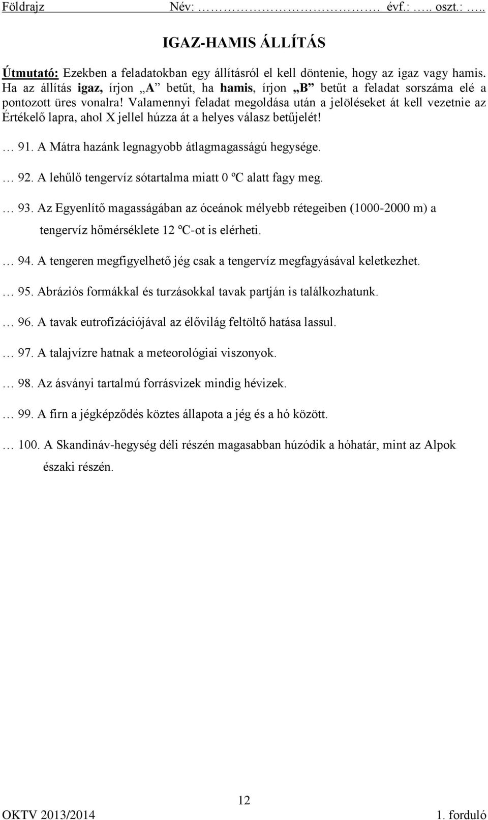 Valamennyi feladat megoldása után a jelöléseket át kell vezetnie az Értékelő lapra, ahol X jellel húzza át a helyes válasz betűjelét! 91. A Mátra hazánk legnagyobb átlagmagasságú hegysége. 92.