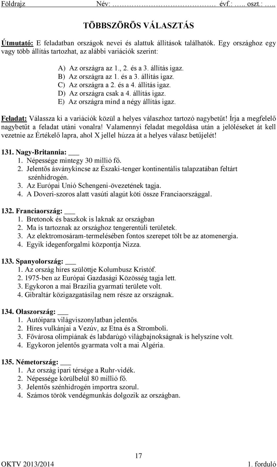 Feladat: Válassza ki a variációk közül a helyes válaszhoz tartozó nagybetűt! Írja a megfelelő nagybetűt a feladat utáni vonalra!