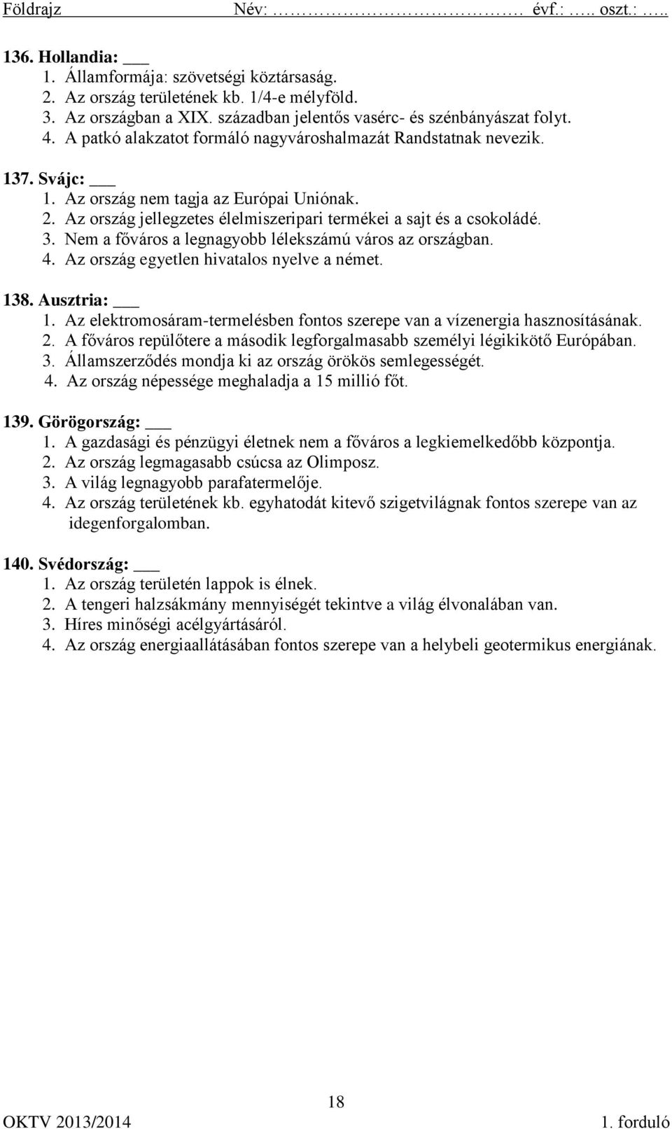 Nem a főváros a legnagyobb lélekszámú város az országban. 4. Az ország egyetlen hivatalos nyelve a német. 138. Ausztria: 1.