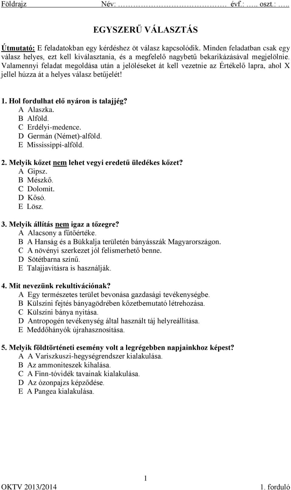 C Erdélyi-medence. D Germán (Német)-alföld. E Mississippi-alföld. 2. Melyik kőzet nem lehet vegyi eredetű üledékes kőzet? A Gipsz. B Mészkő. C Dolomit. D Kősó. E Lösz. 3.