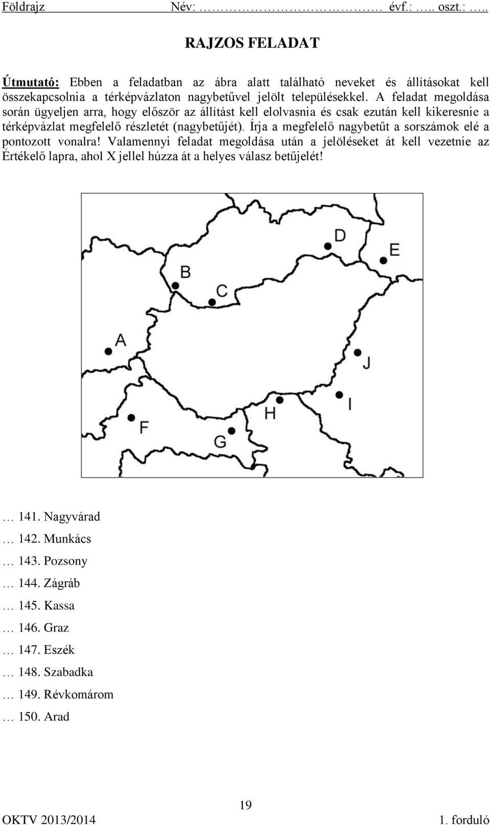 Írja a megfelelő nagybetűt a sorszámok elé a pontozott vonalra!