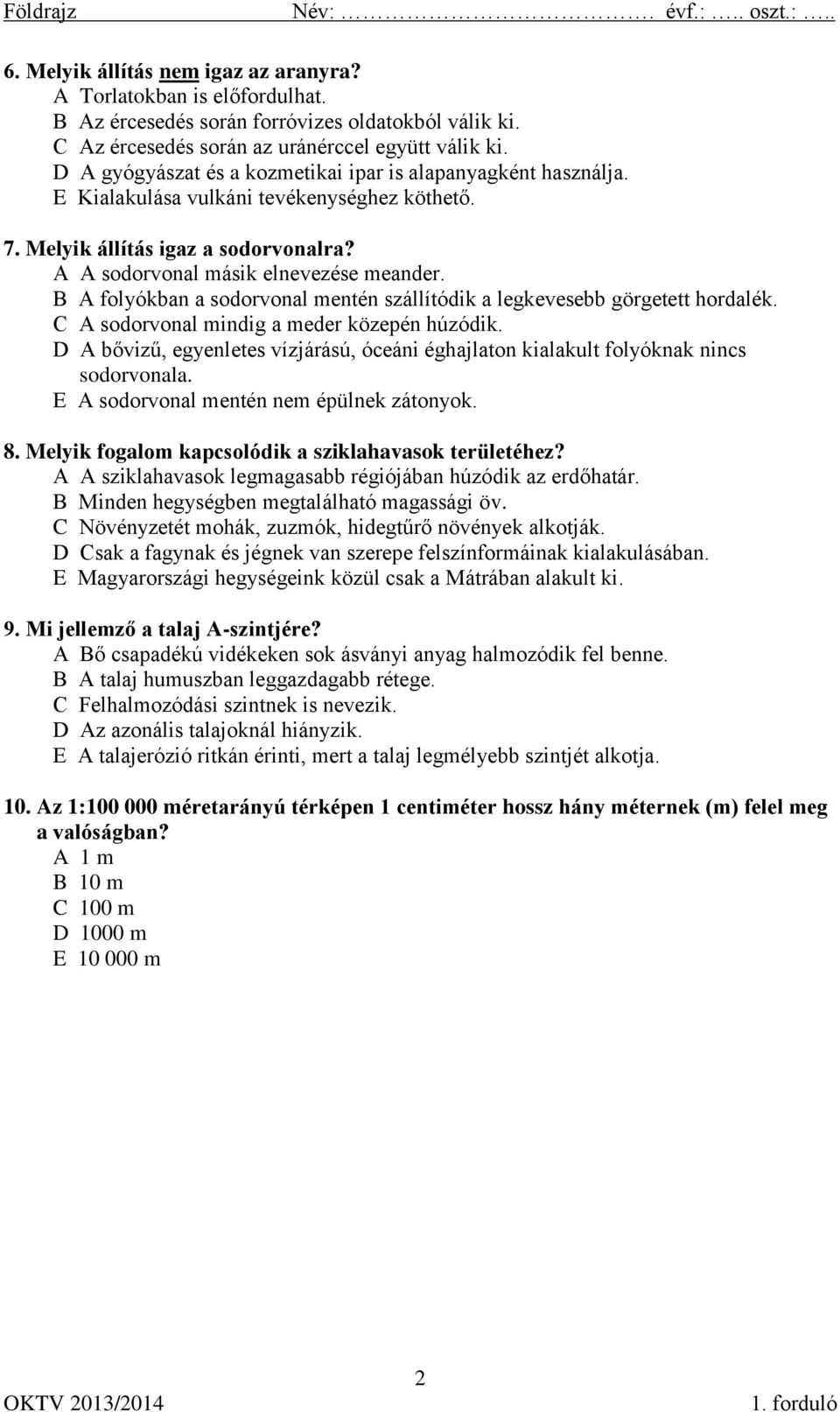 B A folyókban a sodorvonal mentén szállítódik a legkevesebb görgetett hordalék. C A sodorvonal mindig a meder közepén húzódik.