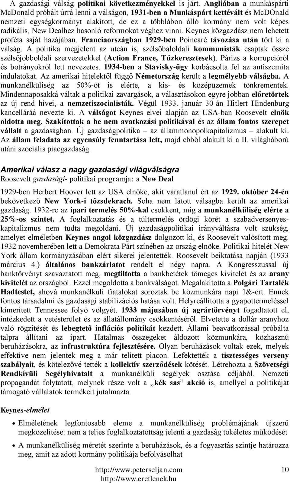 New Dealhez hasonló reformokat véghez vinni. Keynes közgazdász nem lehetett próféta saját hazájában. Franciaországban 1929-ben Poincaré távozása után tört ki a válság.