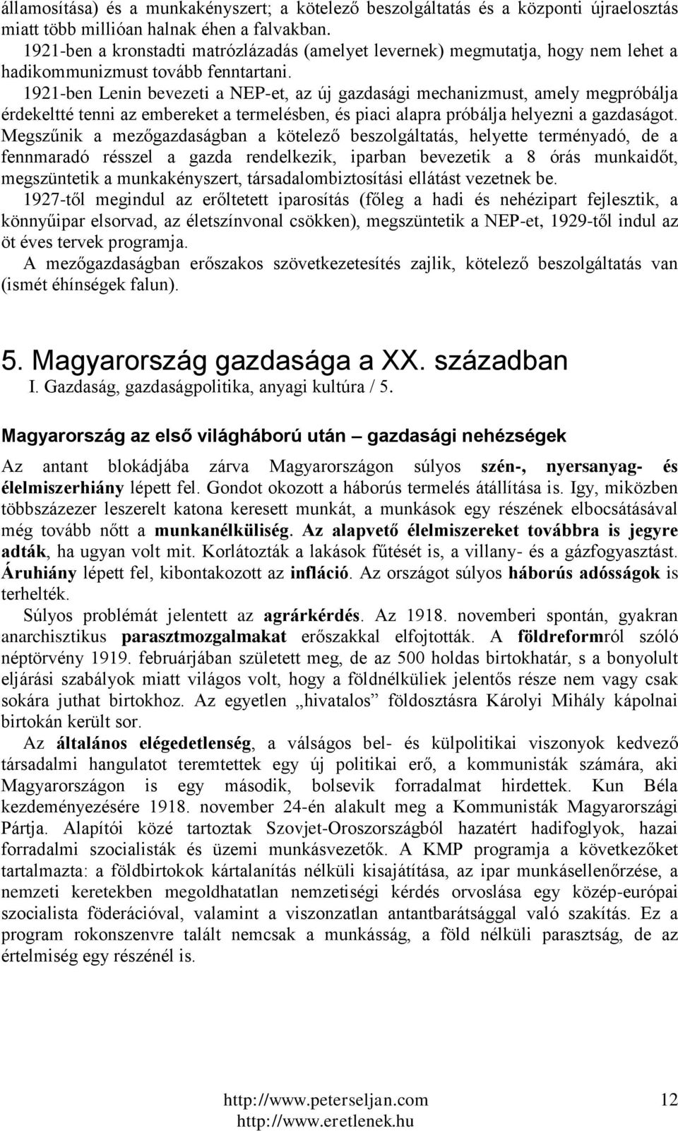 1921-ben Lenin bevezeti a NEP-et, az új gazdasági mechanizmust, amely megpróbálja érdekeltté tenni az embereket a termelésben, és piaci alapra próbálja helyezni a gazdaságot.