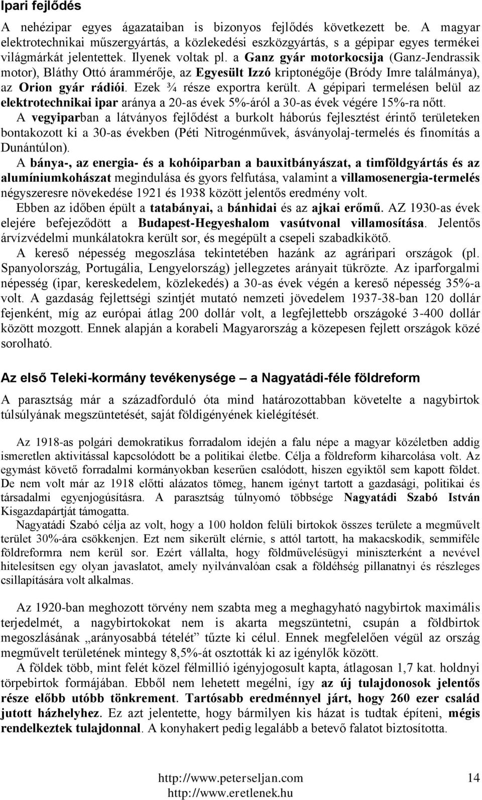 a Ganz gyár motorkocsija (Ganz-Jendrassik motor), Bláthy Ottó árammérője, az Egyesült Izzó kriptonégője (Bródy Imre találmánya), az Orion gyár rádiói. Ezek ¾ része exportra került.