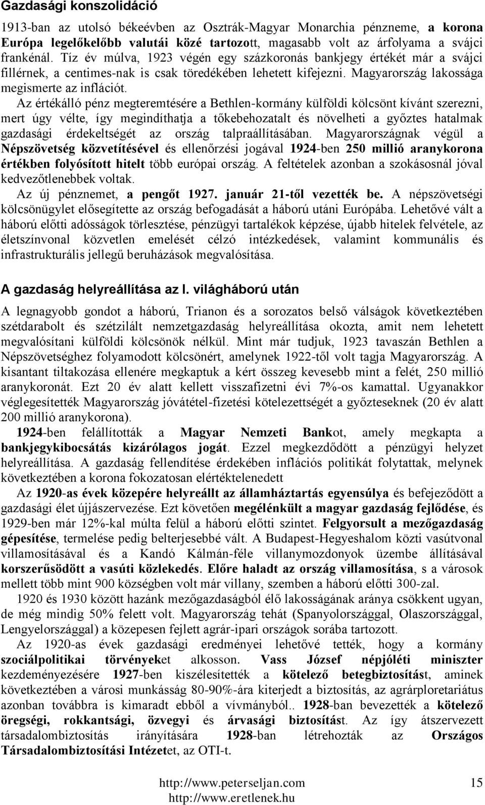 Az értékálló pénz megteremtésére a Bethlen-kormány külföldi kölcsönt kívánt szerezni, mert úgy vélte, így megindíthatja a tőkebehozatalt és növelheti a győztes hatalmak gazdasági érdekeltségét az