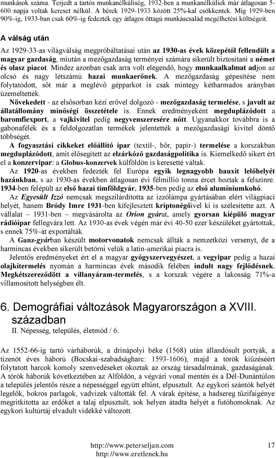 A válság után Az 1929-33-as világválság megpróbáltatásai után az 1930-as évek közepétől fellendült a magyar gazdaság, miután a mezőgazdaság terményei számára sikerült biztosítani a német és olasz